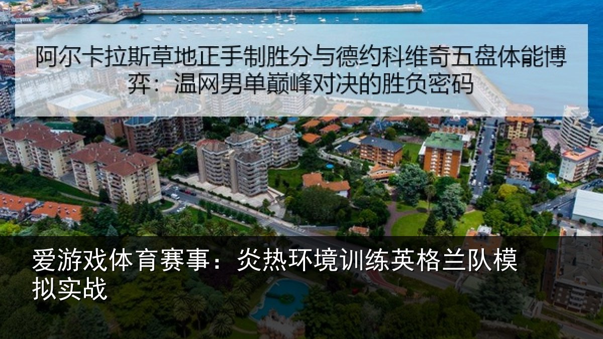 爱游戏体育赛事:炎热环境训练英格兰队模拟实战