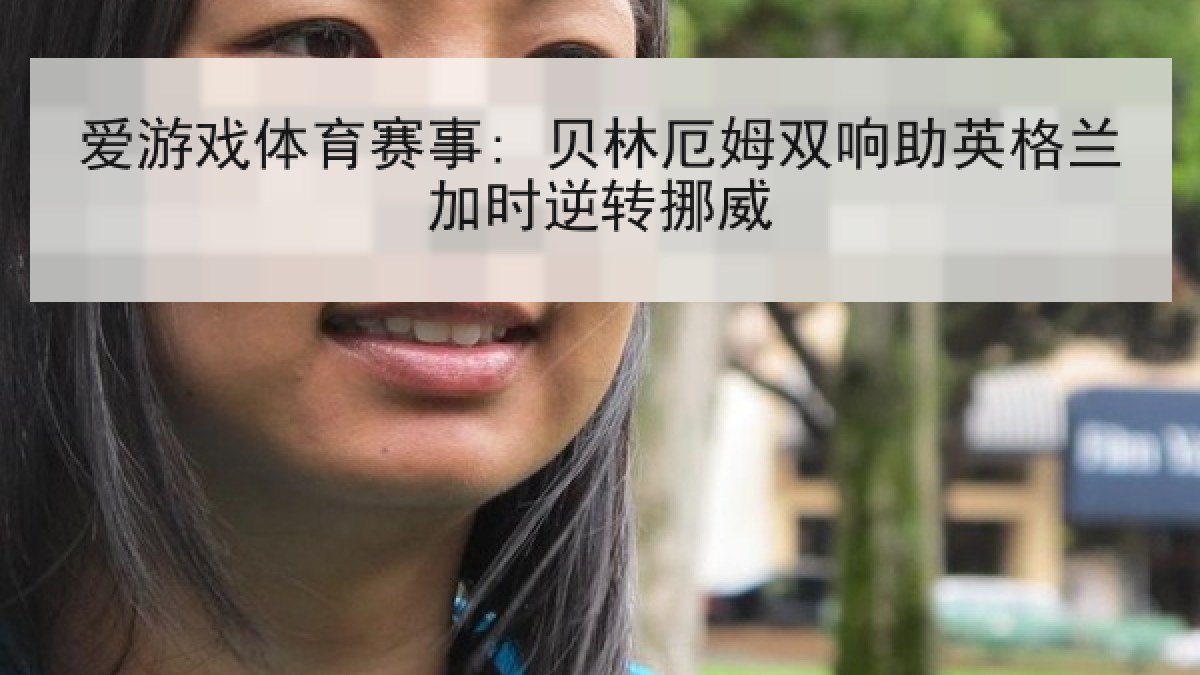 爱游戏体育赛事: 贝林厄姆双响助英格兰加时逆转挪威