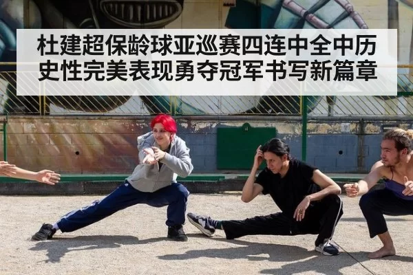 杜建超保龄球亚巡赛四连中全中历史性完美表现勇夺冠军书写新篇章
