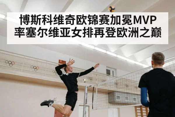 博斯科维奇欧锦赛加冕MVP 率塞尔维亚女排再登欧洲之巅