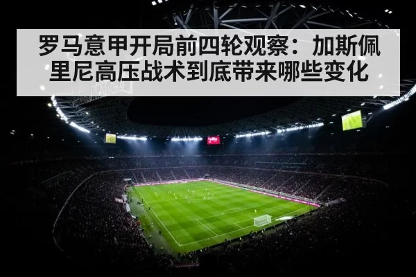 罗马意甲开局前四轮观察：加斯佩里尼高压战术到底带来哪些变化